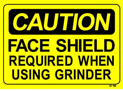 CAUTION FACE SHIELD REQUIRED WHEN USING GRINDER 10&#034;x14&#034; Sign C-15