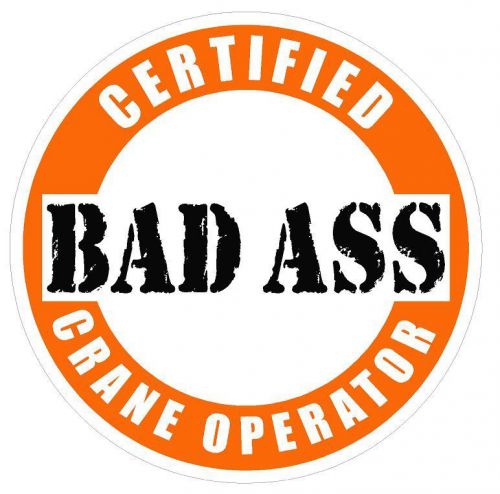 Certified Bad A** Crane Operator Hard Hat Helmet Decal Sticker