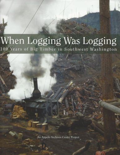Book - When Logging was Logging, Big Timber in Wash.  by Appelo Archives Center