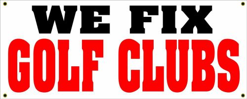 WE FIX GOLF CLUBS Banner Sign *NEW* All Weather for PRO Shop Equimpent Repair