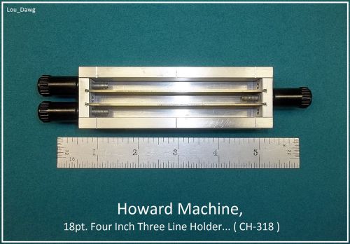 Howard Machine,  18pt. Four Inch Three Line Type Holder... ( CH-318 )