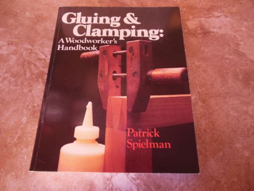 GLUING &amp; CLAMPING A WOOD WORKER&#039;S HANDBOOK BY PATRICK SPIELMAN