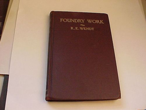 FOUNDRY WORK R E WENDT 1936~many illustrations~good cond hardback~240 pages~