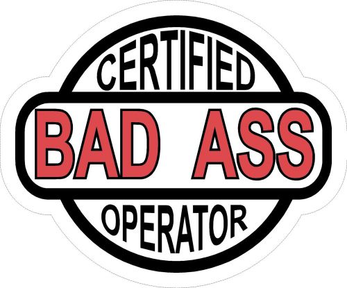 Certified bad ass operator hard hat decal  helmet sticker label crane fork lift for sale