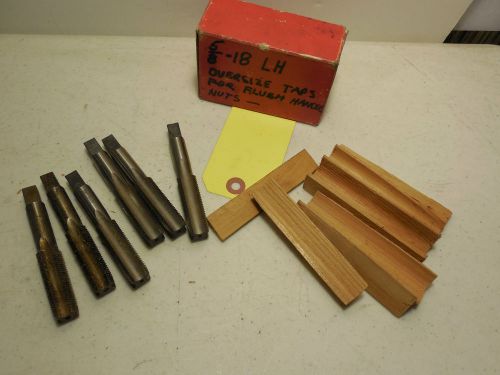 5/8-18 LH OVERSIZE TAPS PLUS .015 FOR FLUSH HANDLE NUTS. LOT OF 6. GF1