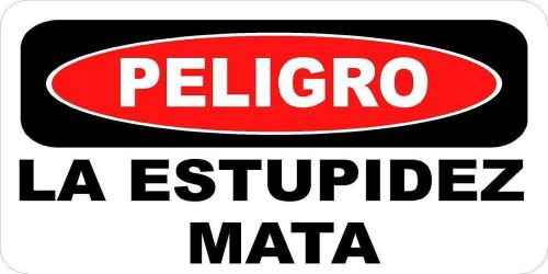 3 - Peligro La Estupidez Mata Stupid Kills Spanish Hard Hat Toolbox Sticker H187