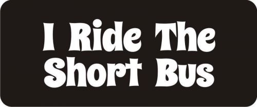 3 - I Ride The Short Bus Hard Hat Biker Helmet Sticker Bs261 3