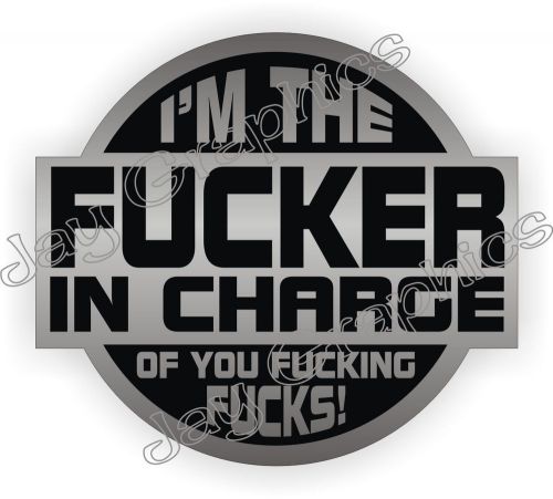 I&#039;m The F**ker In Charge Hard Hat Decal / Helmet Sticker / Motorcycle Label Boss