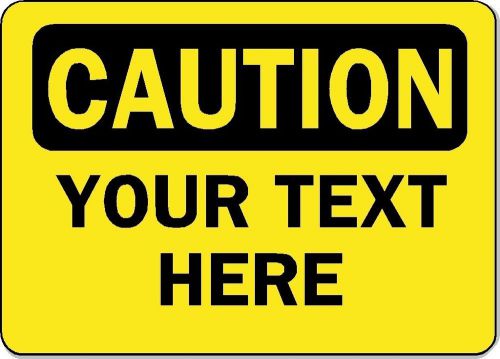 Custom caution sign - your text here - 10&#034; x 14&#034; aluminum osha safety sign for sale