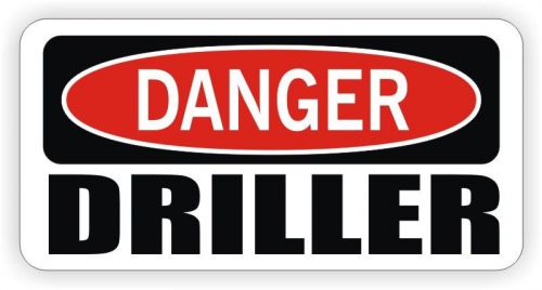 Danger - Driller Hard Hat Sticker / Decal Funny Label Toolbox Lunch Box Oilfield