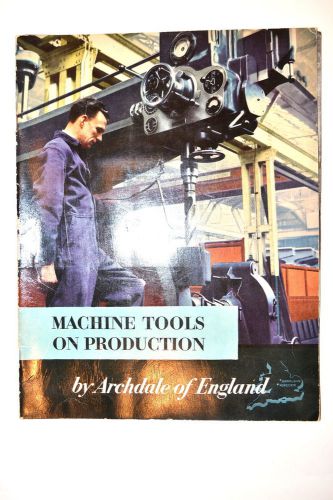 MACHINE TOOLS ON PRODUCTION Book BY ARCHDALE OF ENGLAND #RR161 drills milling