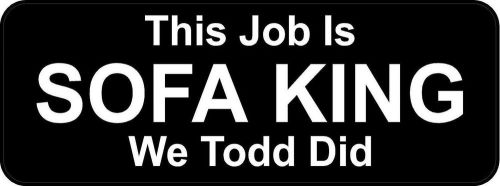 3 - This Job Is Sofa King We Todd Did B Oilfield Toolbox Helmet Sticker H206