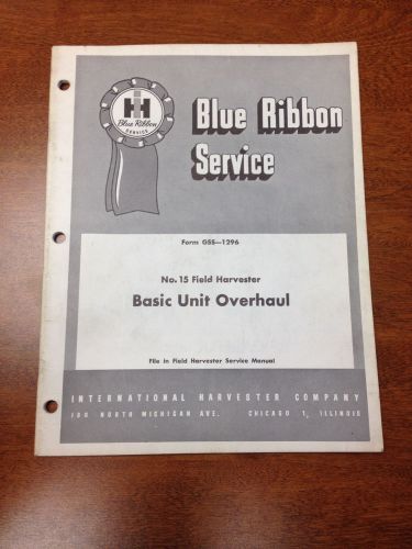 IH Blue Ribbon No. 15 Field Harvester Basic Unit Overhaul Manual International