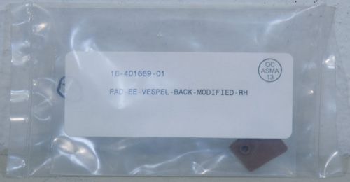 NEW ASM PN: 16-401669-01 Pad-EE-Vespel-Back-Modified-RH