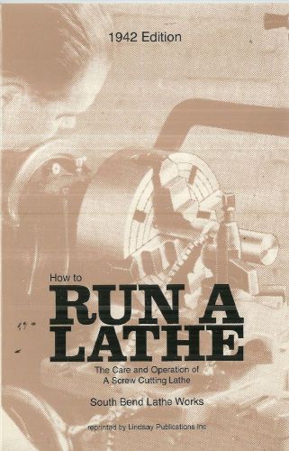 How to Run  a Lathe South Bend Lathe Works 1942 Edition Reprint