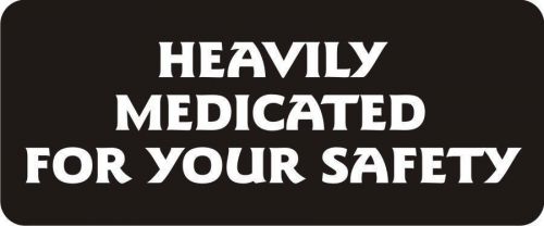 3 - Heavily Medicated For Your Safety Hard Hat / Biker Helmet Sticker  BS181