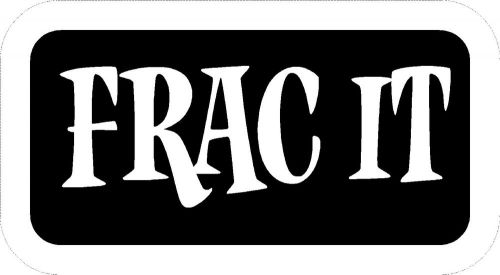 FRAC IT  Hard Hat Decals oil field drilling stickers laptops tool boxes