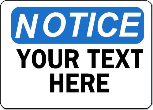Notice Sign - YOUR TEXT HERE - 10&#034; x 14&#034; OSHA Custom Safety Sign