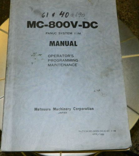 Matsuura MC-800V-DC Fanuc System 11,  Oper., Prog., Mnt, Manual, Aril 1986
