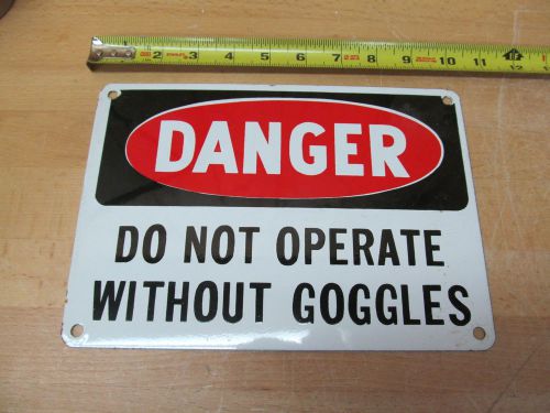 DANGER Do Not Operate without Goggles Porcelain Metal Sign Industrial Safety