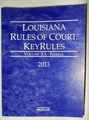 Westlaw - LOUISIANA RULES of COURT KEY RULES- Volume IIA FEDERAL - 2013 Law Book