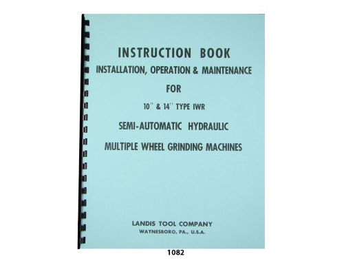 Landis 10&#034; &amp; 14&#034; Type IWR Grinder Instruct, Operation &amp; Maintenance Manual *1082