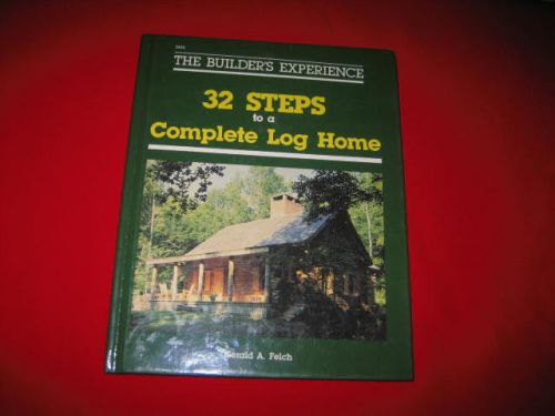 32 Steps to a Complete Log Home Gerald A. Felch log house log construction posts