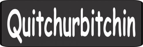 3 Quitchurbitchin (Quit Your Bitchin&#039;) Helmet/Hard Hat/Motorcycle Sticker HS-409