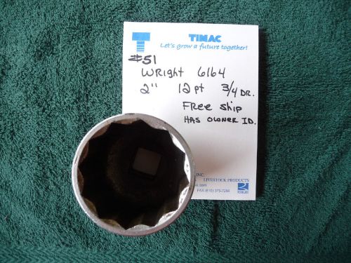 WRIGHT  2&#034;  12 PT SOCKET 6164  3/4&#034; DRIVE FREE SHIPPING  PREVIOUS ID&#039;s #51 USED