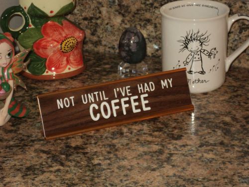 NOT UNTIL I&#039;VE HAD MY COFFEE - 2&#034; x 8&#034; walnut/white sign with gold desk holder