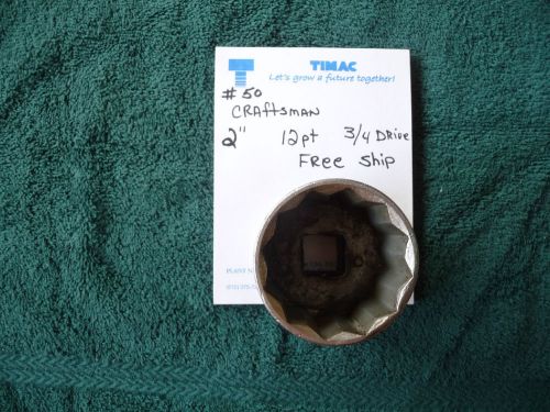 CRAFTSMAN  2&#034;  12 PT SOCKET  3/4&#034; DRIVE FREE SHIPPING NO PREVIOUS ID&#039;s #50 USED