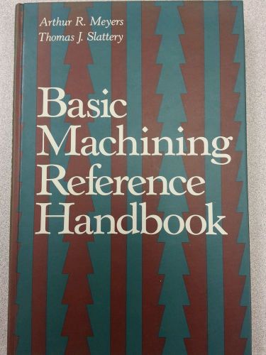 Basic machining reference handbook by thomas slattery and arthur r. meyers... for sale