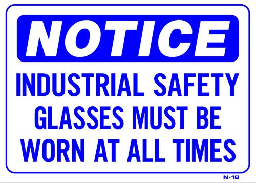 NOTICE INDUSTRIAL SAFETY GLASSES MUST BE WORN AT ALL TIMES 10&#034;x14&#034; Sign N-18
