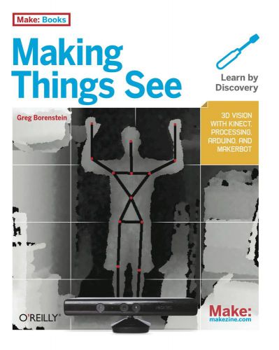 Making things see - 3d vision with kinect, processing, arduino, and makerbot pdf for sale