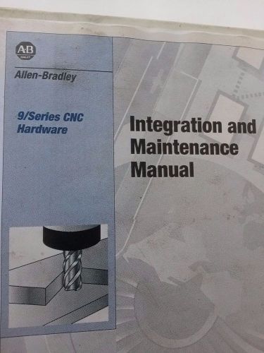 ALLEN BRADLEY 9/SERIES CNC HARDWARE INTEGRATION &amp; MAINTENANCE MANUAL