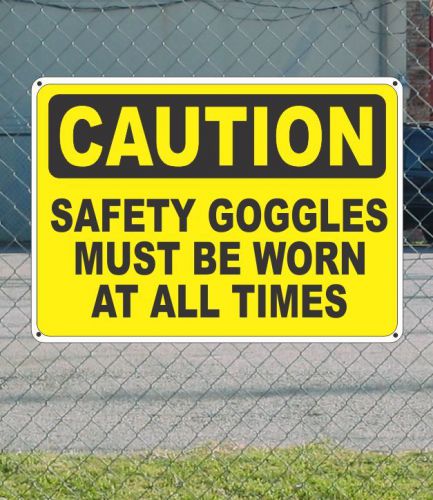 Caution safety goggles must be worn at all times - osha safety sign 10&#034; x 14&#034; for sale