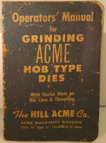 Operators Manual for Grinding Acme Hob Type Dies by the Hill Acme Co Machinery