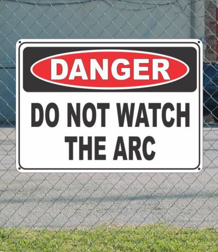 Danger do not watch the arc - osha safety sign 10&#034; x 14&#034; for sale