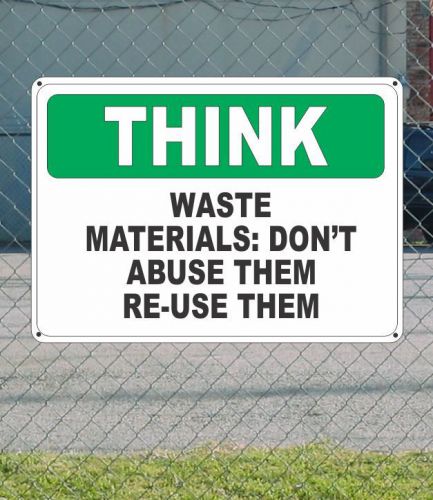 Think waste materials: don&#039;t abuse them re-use them - osha sign 10&#034; x 14&#034; for sale