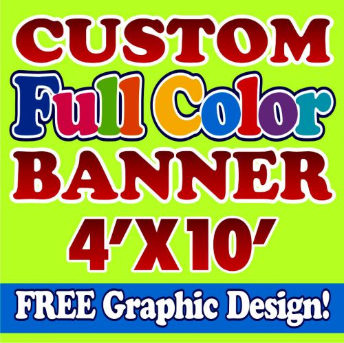 *4x10 Full Color Custom Banner 14oz  EXCELLENT QUALITY!!!!! FREE DESIGN!!