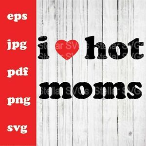 I Love Hot Moms SVG - PNG - JPG - PDF - EPS digital cut file for Cameo, Cricut