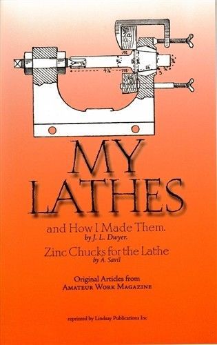 My Lathes and How I Made Them &amp; Zinc Chucks for the Lathe (Lindsay how to book)