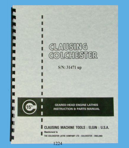 Clausing colchester 15&#034; s/n 31471 &amp; up lathe instruction &amp; parts manual *1224 for sale
