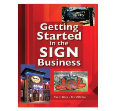 GETTING STARTED IN THE SIGN BUSINESS BY: THE EDITORS OF SIGNS OF THE TIMES
