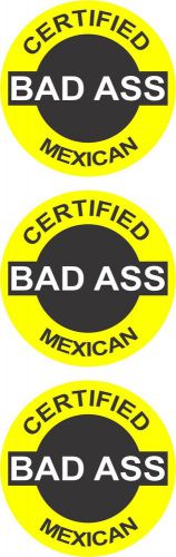 3 - CERTIFIED BAD ASS MEXICAN 2&#034; HELMET/HARD HAT/TOOLBOX STICKER HS-5091