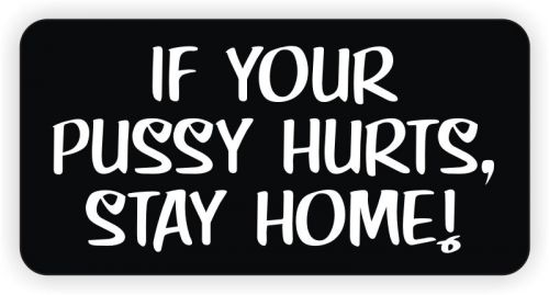 If Your Pussy Hurts Stay Home Hard Hat Sticker / Decal Funny Label Helmet Bike