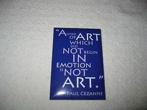 Paul Cezanne Magnet &#034;A work of art which did not begin in emotion is not art.&#034; 