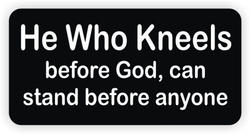 He Who Kneels Before God... Hard Hat Sticker / Helmet / Tool Box Decal Label