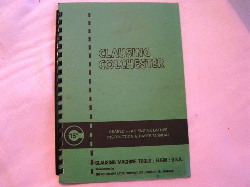 Clausing Colchester 15&#034; Geared Head Engine Lathe. Instruction &amp; Parts Manual