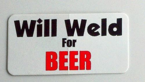 3 - Wil Weld For Beer.... Hard Hat, Toolbox, Lunch Box, Helmet, Welding Sticker